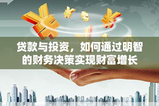 燕郊贷款与投资，如何通过明智的财务决策实现财富增长