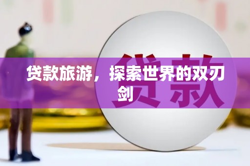 燕郊贷款旅游，探索世界的双刃剑