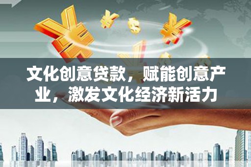 燕郊文化创意贷款，赋能创意产业，激发文化经济新活力