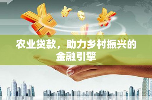 燕郊农业贷款，助力乡村振兴的金融引擎