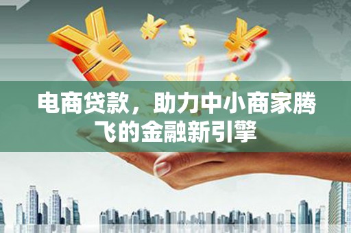 燕郊电商贷款，助力中小商家腾飞的金融新引擎