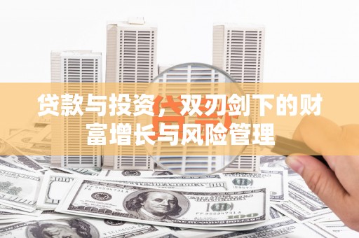 燕郊贷款与投资，双刃剑下的财富增长与风险管理
