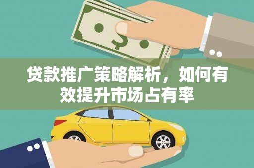 燕郊贷款推广策略解析，如何有效提升市场占有率