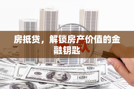 燕郊房抵贷，解锁房产价值的金融钥匙