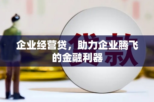 燕郊企业经营贷，助力企业腾飞的金融利器