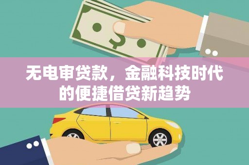 燕郊无电审贷款，金融科技时代的便捷借贷新趋势