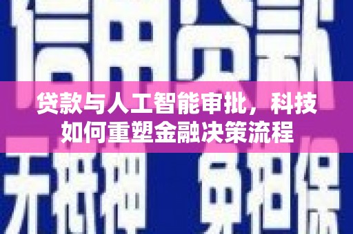 燕郊贷款与人工智能审批，科技如何重塑金融决策流程