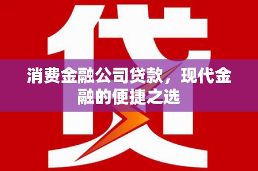 燕郊消费金融公司贷款，现代金融的便捷之选