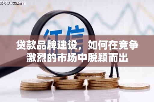 燕郊贷款品牌建设，如何在竞争激烈的市场中脱颖而出