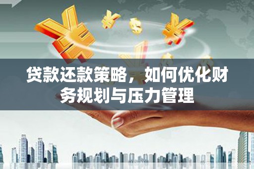 燕郊贷款还款策略，如何优化财务规划与压力管理