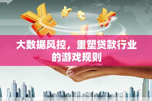 燕郊大数据风控，重塑贷款行业的游戏规则