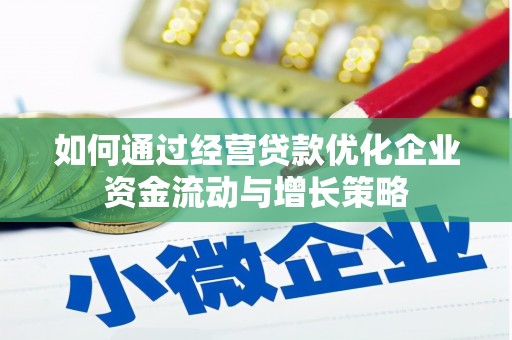 燕郊如何通过经营贷款优化企业资金流动与增长策略