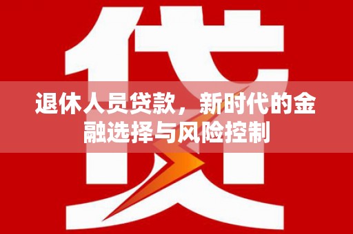 燕郊退休人员贷款，新时代的金融选择与风险控制