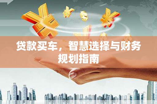燕郊贷款买车，智慧选择与财务规划指南