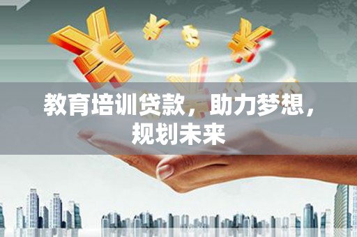 燕郊教育培训贷款，助力梦想，规划未来