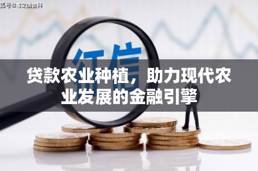 燕郊贷款农业种植，助力现代农业发展的金融引擎
