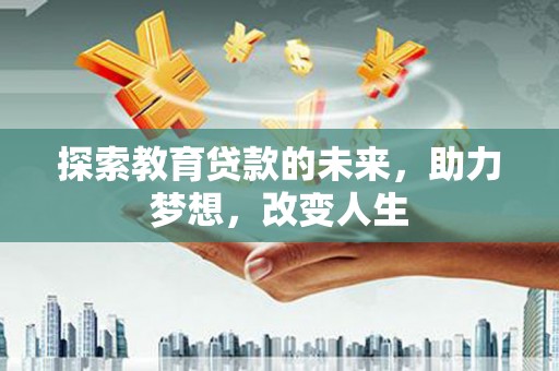 燕郊探索教育贷款的未来，助力梦想，改变人生