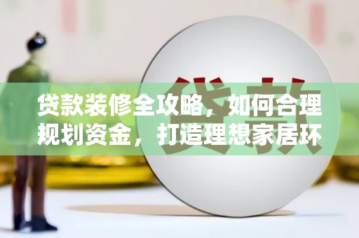 燕郊贷款装修全攻略，如何合理规划资金，打造理想家居环境