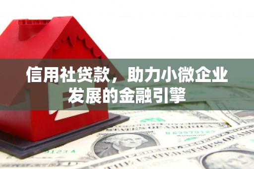 燕郊信用社贷款，助力小微企业发展的金融引擎