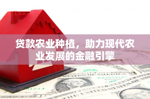燕郊贷款农业种植，助力现代农业发展的金融引擎