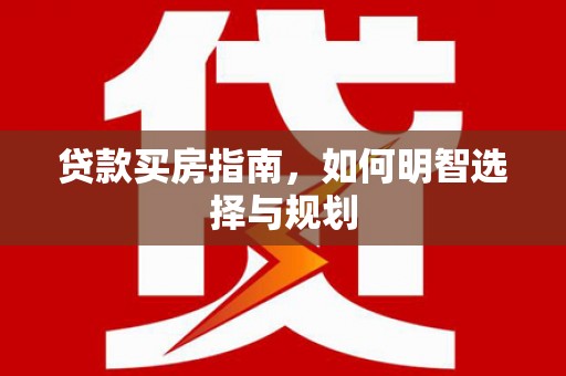 燕郊贷款买房指南，如何明智选择与规划