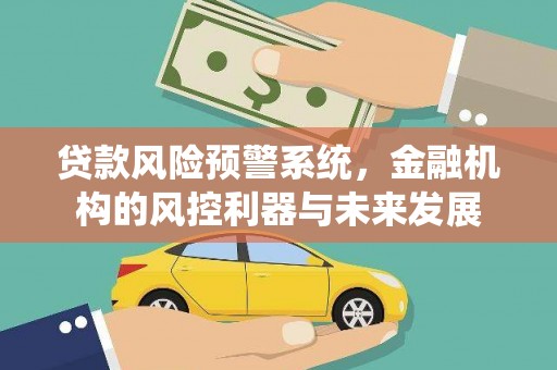 燕郊贷款风险预警系统，金融机构的风控利器与未来发展