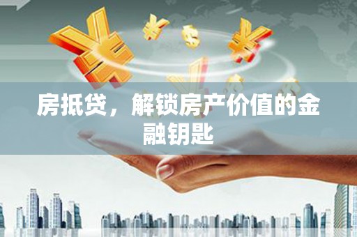 燕郊房抵贷，解锁房产价值的金融钥匙