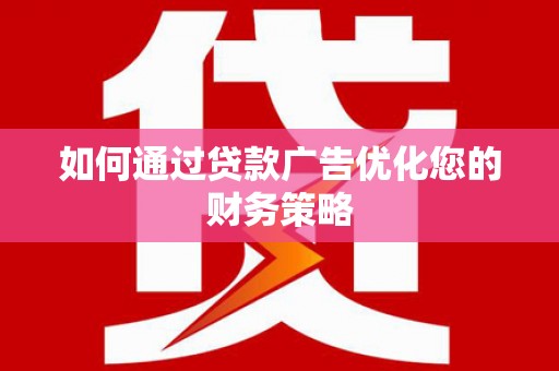 燕郊如何通过贷款广告优化您的财务策略
