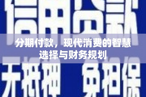 燕郊分期付款，现代消费的智慧选择与财务规划