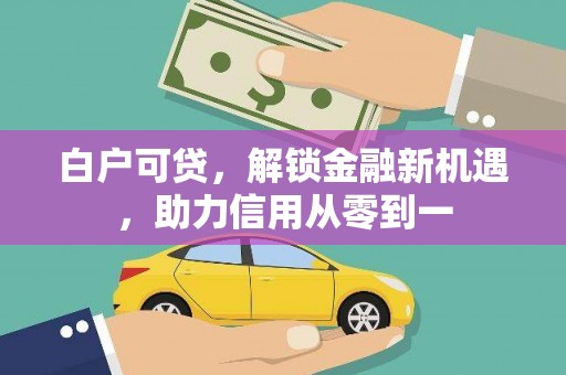燕郊白户可贷，解锁金融新机遇，助力信用从零到一