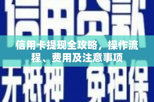 燕郊信用卡提现全攻略，操作流程、费用及注意事项