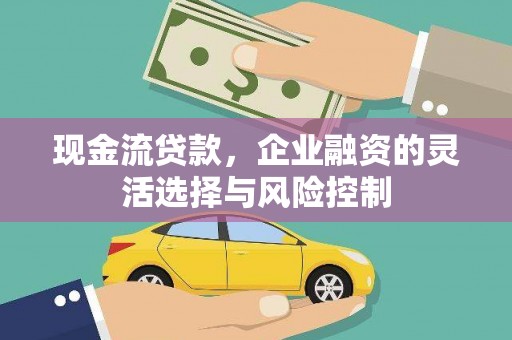 燕郊现金流贷款，企业融资的灵活选择与风险控制