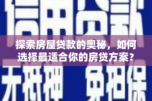 燕郊探索房屋贷款的奥秘，如何选择最适合你的房贷方案？