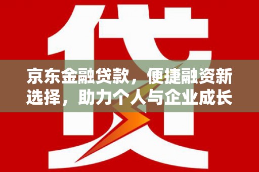 燕郊京东金融贷款，便捷融资新选择，助力个人与企业成长