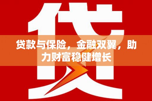 燕郊贷款与保险，金融双翼，助力财富稳健增长