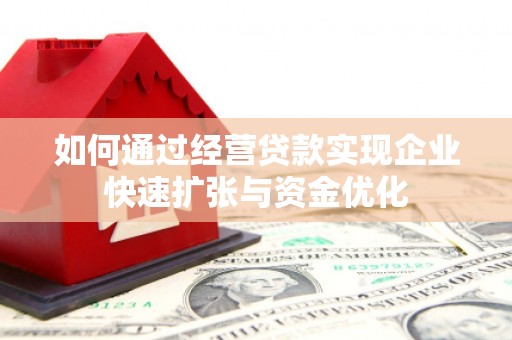 燕郊如何通过经营贷款实现企业快速扩张与资金优化