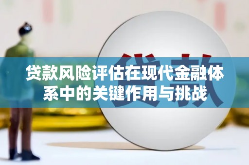 燕郊贷款风险评估在现代金融体系中的关键作用与挑战