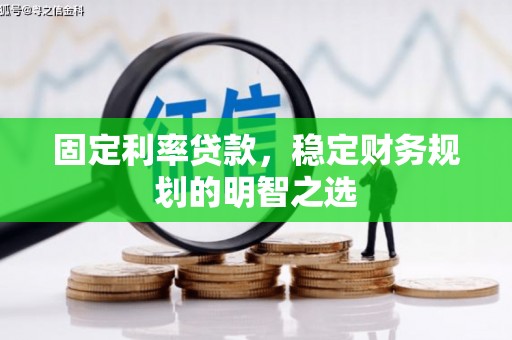 燕郊固定利率贷款，稳定财务规划的明智之选