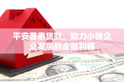 燕郊平安普惠贷款，助力小微企业发展的金融利器