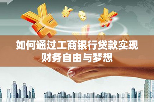 燕郊如何通过工商银行贷款实现财务自由与梦想