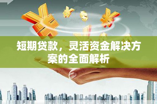 燕郊短期贷款，灵活资金解决方案的全面解析