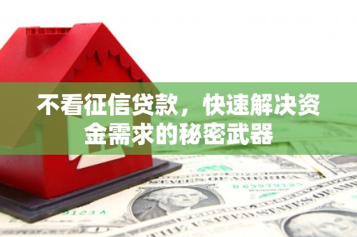 燕郊不看征信贷款，快速解决资金需求的秘密武器