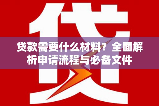 燕郊贷款需要什么材料？全面解析申请流程与必备文件