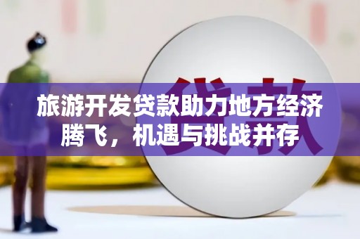 燕郊旅游开发贷款助力地方经济腾飞，机遇与挑战并存