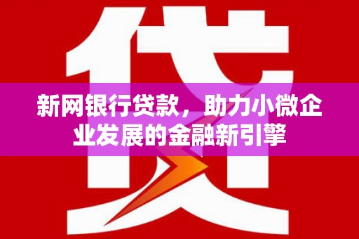 燕郊新网银行贷款，助力小微企业发展的金融新引擎