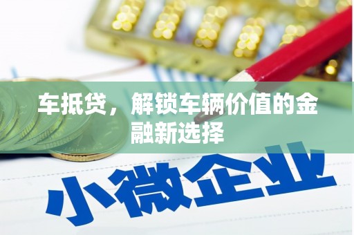 燕郊车抵贷，解锁车辆价值的金融新选择