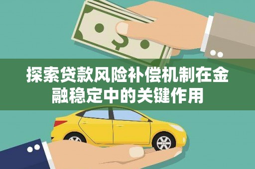燕郊探索贷款风险补偿机制在金融稳定中的关键作用