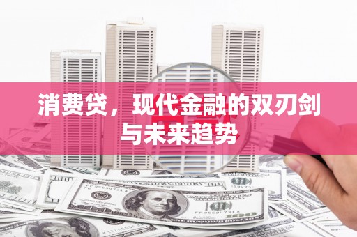 燕郊消费贷，现代金融的双刃剑与未来趋势