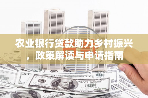 燕郊农业银行贷款助力乡村振兴，政策解读与申请指南