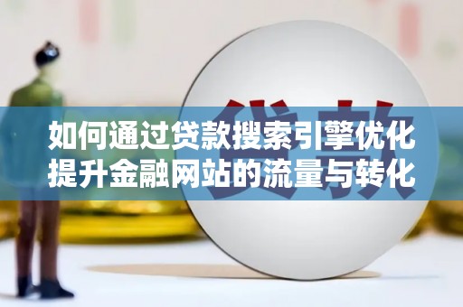 燕郊如何通过贷款搜索引擎优化提升金融网站的流量与转化率